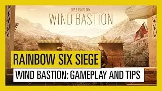 Tom Clancy’s Rainbow Six Siege – Wind Bastion : Gameplay and Tips