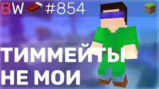 ЭТО НЕ МОИ ТИММЕЙТЫ!! BEDWARS [854]