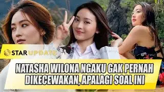 NATASHA WILONA NGAKU GAK PERNAH DIKECEWAKAN, APALAGI SOAL INI - STAR UPDATE
