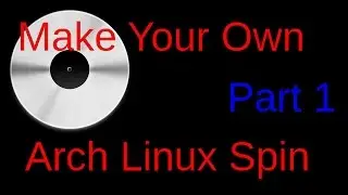 Make your own Arch Linux Spin part 1 of 5