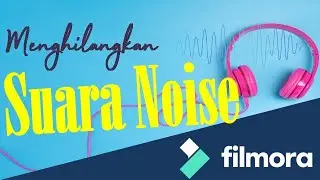 Menghilangkan Noise Audio di Filmora Dengan Mudah Beserta Tips Jitunya