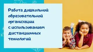 Работа дошкольной образовательной организации с использованием дистанционных технологий