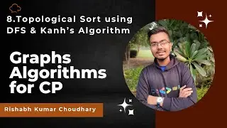 8. Topological Sort | DFS & Kanh's Algorithm | Graph Algorithm For CP | CSES Course Schedule