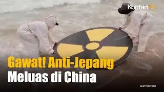 Gara-gara Jepang Membuang Limbah Nuklir, Sikap Anti-Jepang Menguat di China