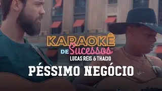 Karaokê – Péssimo Negócio – Lucas Reis & Thacio - 