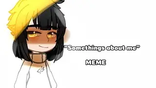 Somethings about me! MEME | Izzcale |