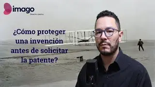 ¿Cómo PROTEGER una INVENCIÓN antes de solicitar la PATENTE?