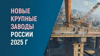 НОВЫЕ СТРОЯЩИЕСЯ ЗАВОДЫ В РОССИИ В 2025 ГОДУ 