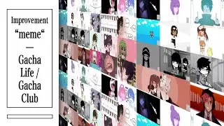 Improvement “ meme ” || Gacha Life   / Gacha Club || 2019 - 2022