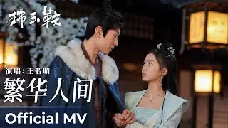 【Official MV】The Unexpected Marriage《拂玉鞍》|《繁华人间》“Fan Hua Ren Jian” by Wang Ruoqing 王若晴