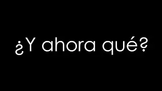 ¿Y AHORA QUÉ? 😢