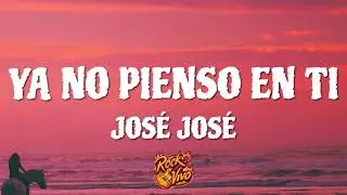 José José - Ya No Pienso En Ti (Letra)