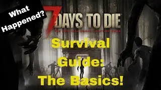 7 Days to Die Guide to Survival | The Basics | What Happened?