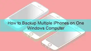 How to Backup Multiple iPhones on One Windows Computer