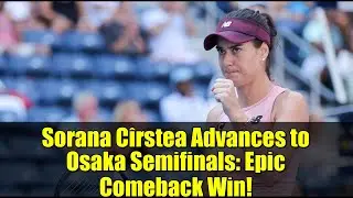 Sorana Cîrstea Advances to Osaka Semifinals: Epic Comeback Win!