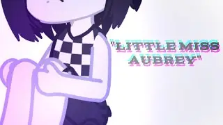 Little Miss Aubrey||Kelsey AU|OMORI AU|P2||GC°|TW,GW,FW|°