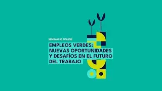 Seminario Empleos Verdes: Nuevas oportunidades y desafíos en el futuro del trabajo