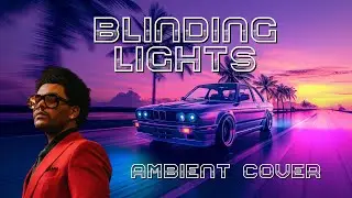 Blinding Lights [Ambient Electronic Cover]