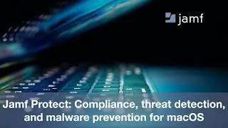 Jamf Protect: Compliance, Threat Detection and Malware Prevention for macOS