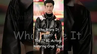 Who Wore It The Best? Top 17 BL Actors Wearing Crop Tops 