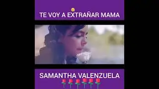 Samantha Valenzuela (te voy a extrañar mamá