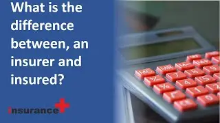 What is the difference between, an insurer and insured?