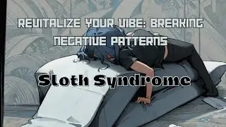 Sloth Syndrome Revitalize Your Vibe: Breaking Negative Patterns