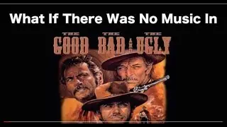 What If There Was No Music In The Good The Bad and The Ugly?