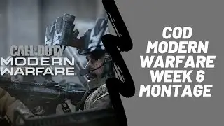 WEEK 6 COD MODERN WARFARE MONTAGE