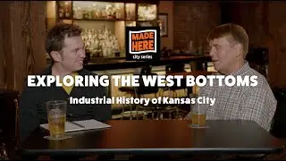 Made Here - Exploring the West Bottoms and the Industrial History of Kansas City