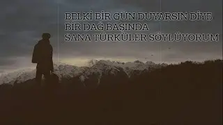 Belki Bir Gün Duyarsın Diye Bir Dağ Başında Sana Türküler Söylüyorum / Hüzünlü Ayrılık Şiirleri