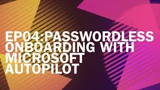 Passwordless Journey Podcast: EP04 Microsoft Autopilot