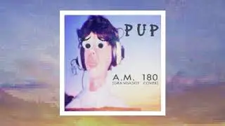 PUP - A.M. 180 (Grandaddy Cover)