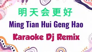 Ming Tian Hui Geng Hao 明天会更好 Karaoke Dj Remix Female