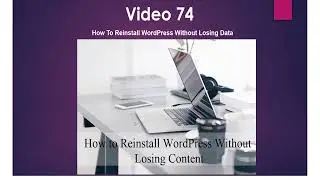 Video 74 How To Reinstall WordPress Without Losing Data