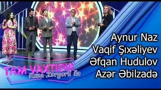 Tam vaxtidir #133 - Aynur Naz, Vaqif Sixeliyev, Efqan Hudulov, Azer Ebilzade