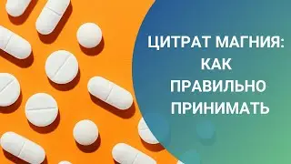 ЦИТРАТ МАГНИЯ: КАК ПРАВИЛЬНО ПРИНИМАТЬ