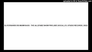 DJ FERNANDO DO MIAMI BASS - THE ALLSTARZ SHOW PRELUDE (VOCAL) (FL STUDIO RECORDS, 2022)