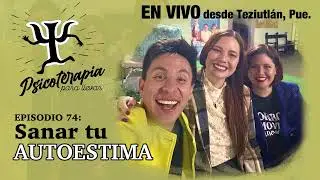 Psicoterapia para Llevar Ep.74: Sanar tu Autoestima (En Vivo desde Teziutlán)