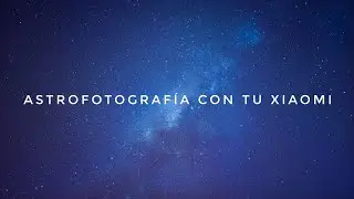 Cómo tomar fotos de la Vía Láctea con tu Xiaomi