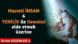 Hazreti İNSAN ve YENİLİKle Kemalat elde etmek üzerine Hakikat Arayışı...