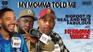 S6 Ep 10: Bigfoot is Real and He's Fabulous (with Herman Wrice) | MY MOMMA TOLD ME