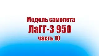 Модель самолета ЛаГГ-3 950 / 10 часть / ALNADO