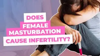 The Truth About Female Masturbation and Infertility