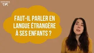 Puis-je parler une langue étrangère à mon enfant ?