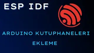 ESP IDF ile Arduino Kütüphaneleri Entegrasyonu | Adım Adım Kılavuz - Örnek Uygulamalı
