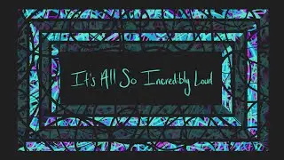 It’s All So Incredibly Loud - Glass Animals [Lyrics + Slowed]