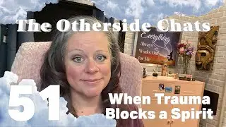 The Otherside Chats: When Trauma Blocks a Spirit