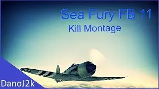 War Thunder RB Kill Montage: Sea Fury FB 11 - "Our Weapons"