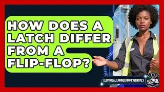 How Does A Latch Differ From A Flip-flop? - Electrical Engineering Essentials